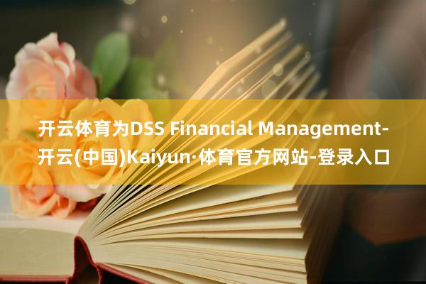 开云体育为DSS Financial Management-开云(中国)Kaiyun·体育官方网站-登录入口