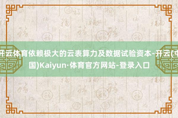 开云体育依赖极大的云表算力及数据试验资本-开云(中国)Kaiyun·体育官方网站-登录入口